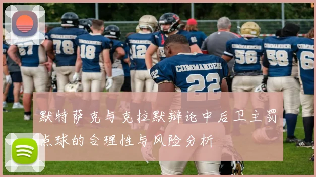 默特萨克与克拉默辩论中后卫主罚点球的合理性与风险分析