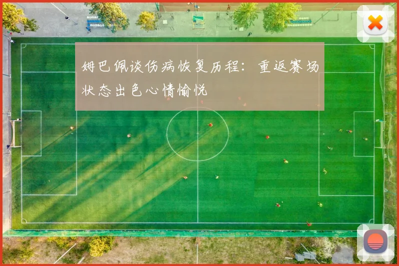 姆巴佩谈伤病恢复历程：重返赛场状态出色心情愉悦